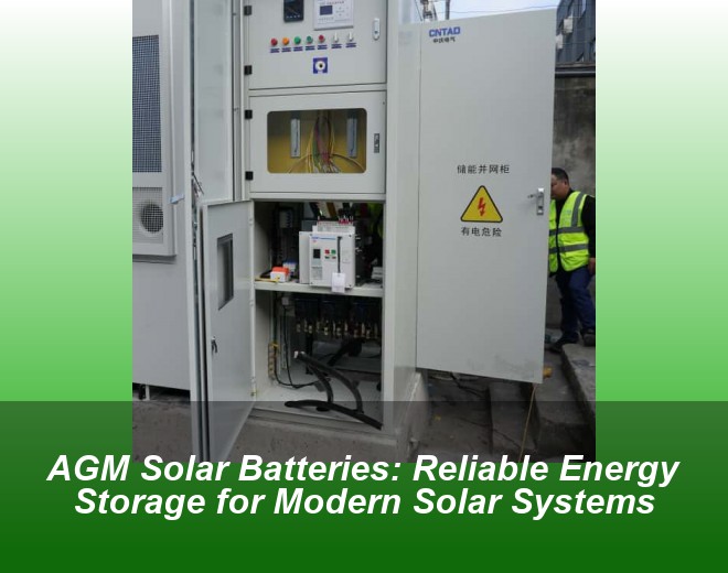 AGM Solar Batteries: Reliable Energy Storage for Modern Solar Systems